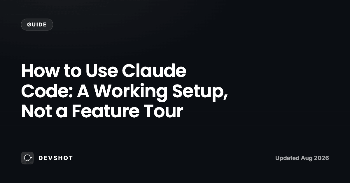 How to Use Claude Code: A Working Setup, Not a Feature Tour